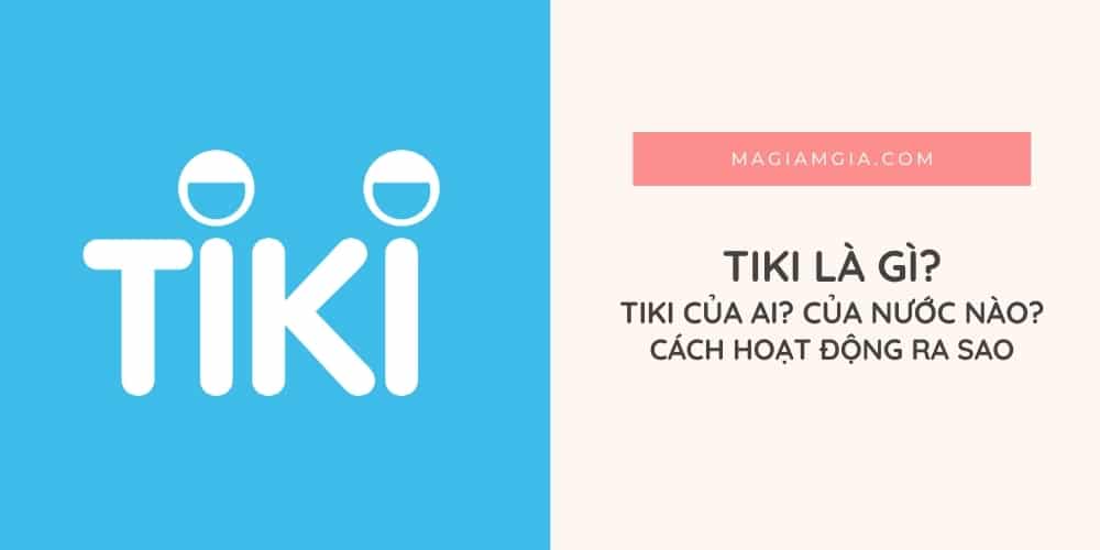 Tiki là gì? Tiki của nước nào? Của ai? Có nên mua hàng trên Tiki?