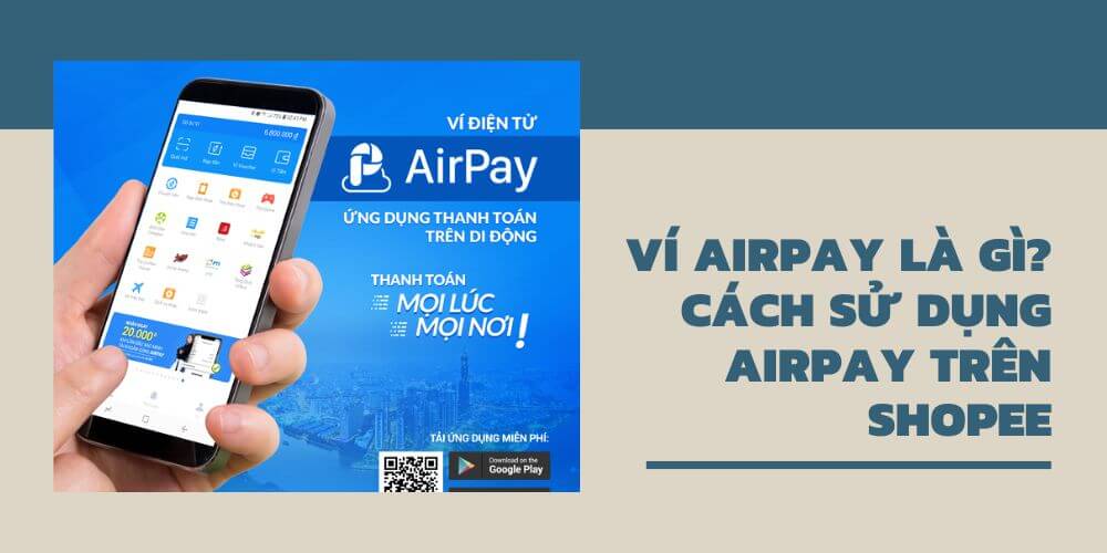 Ví Airpay là gì? Cách đăng ký, nạp tiền và liên kết Airpay với Shopee